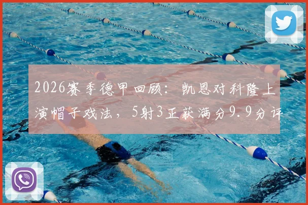 2026赛季德甲回顾：凯恩对科隆上演帽子戏法，5射3正获满分9.9分评价