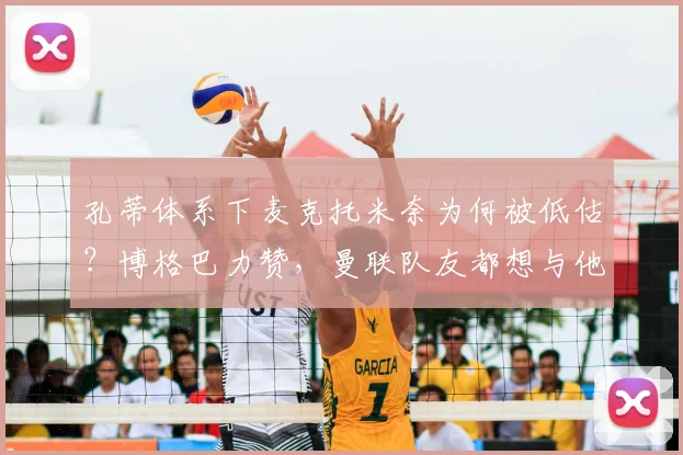 孔蒂体系下麦克托米奈为何被低估？博格巴力赞，曼联队友都想与他共事的前因后果