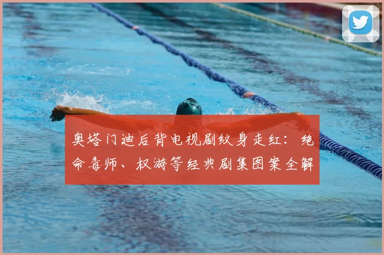奥塔门迪后背电视剧纹身走红：绝命毒师、权游等经典剧集图案全解析