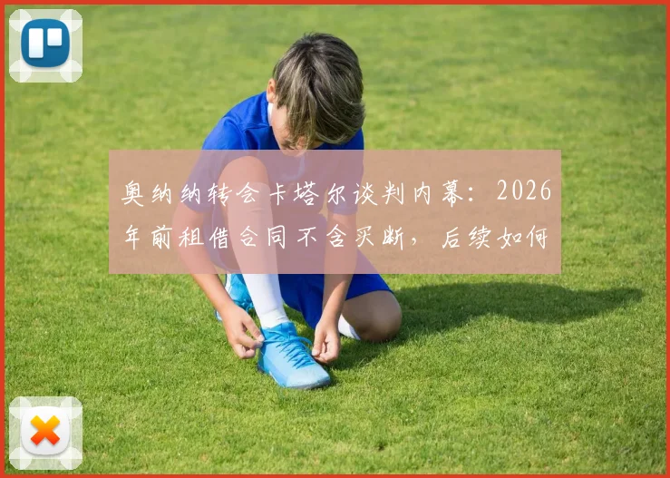 奥纳纳转会卡塔尔谈判内幕：2026年前租借合同不含买断，后续如何发展